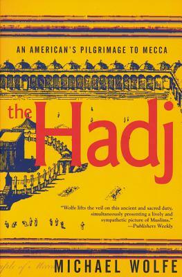 The Hadj: An American Pilgrimage to Mecca by Michael Wolfe