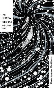 The Snow Ghost and Other Tales: Classic Japanese Ghost Stories by Various