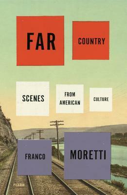 Far Country: Scenes from American Culture by Franco Moretti