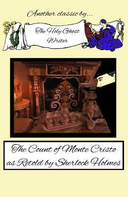 The Count of Monte Cristo as Retold by Sherlock Holmes by Holy Ghost Writer