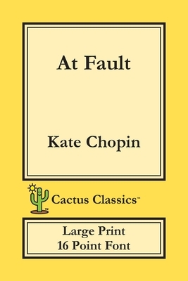 At Fault (Cactus Classics Large Print): 16 Point Font; Large Text; Large Type by Marc Cactus, Kate Chopin