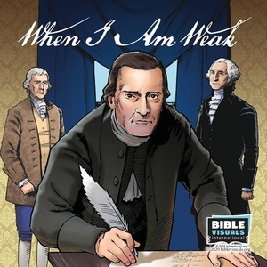 When I Am Weak: The Story of One of America's Founding Fathers by Katie Zappitella, Bible Visuals International