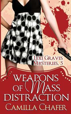 Weapons of Mass Distraction (Lexi Graves Mysteries, 5) by Camilla Chafer