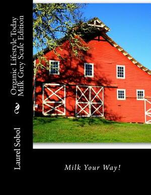 Organic Lifestyle Today Milk Grey Scale Edition by Laurel Sobol