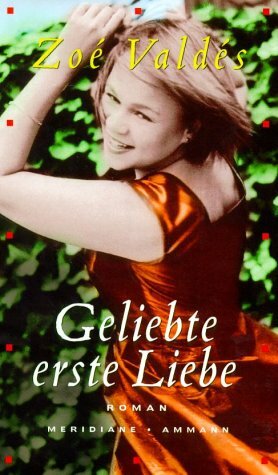 Geliebte erste Liebe by Zoé Valdés