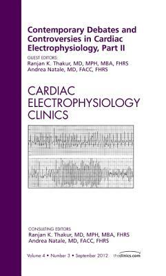 Contemporary Debates and Controversies in Cardiac Electrophysiology, Part II, an Issue of Cardiac Electrophysiology Clinics, Volume 4-3 by Ranjan K. Thakur, Andrea Natale