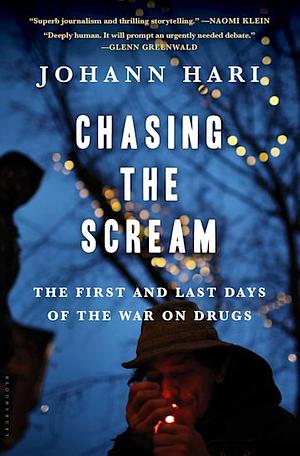 Chasing the Scream: The First and Last Days of the War on Drugs by Johann Hari