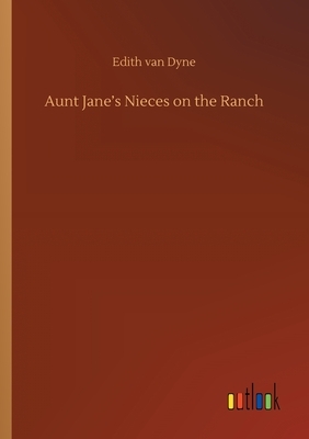 Aunt Jane's Nieces on the Ranch by Edith Van Dyne