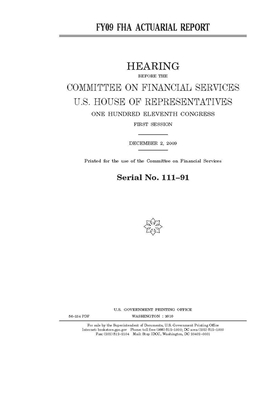 FY09 FHA actuarial report by Committee on Financial Services (house), United S. Congress, United States House of Representatives