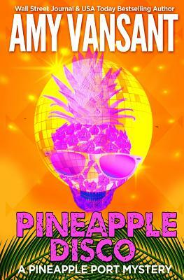 Pineapple Disco: A Pineapple Port Mystery - 6 by Amy Vansant