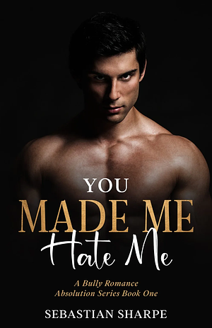 You Made Me Hate Me by Sebastian Sharpe