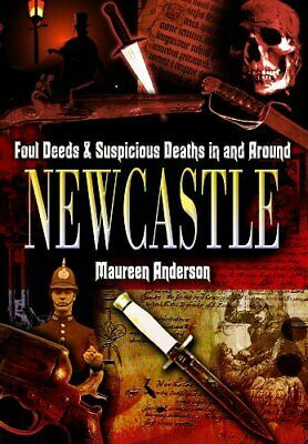 Foul Deeds & Suspicious Deaths in & Around Newcastle by Maureen Anderson