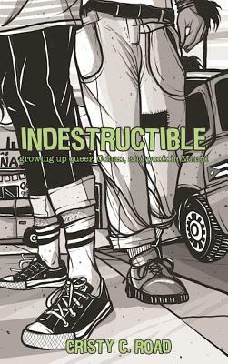 Indestructible: Growing Up Queer, Cuban, and Punk in Miami by 