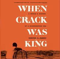 When Crack Was King: A People's History of a Misunderstood Era by Donovan X. Ramsey
