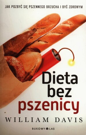 Dieta bez pszenicy. Jak pozbyć się pszennego brzucha i być zdrowym by William Davis