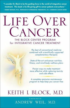Life Over Cancer: The Block Center Program for Integrative Cancer Treatment by Keith Block, Andrew Weil