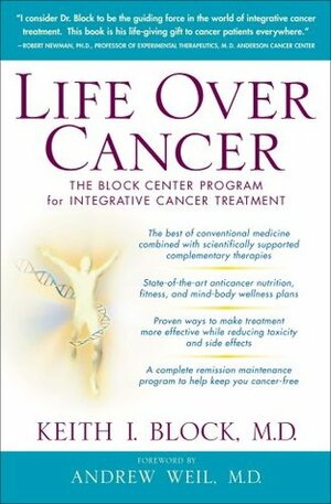 Life Over Cancer: The Block Center Program for Integrative Cancer Treatment by Andrew Weil, Keith Block