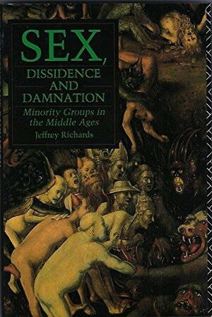 Sex, Dissidence, and Damnation: Minority Groups in the Middle Ages by Jeffrey Richards