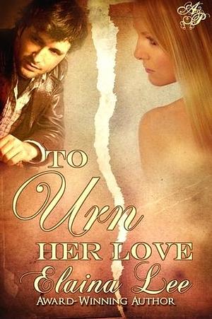 To Urn Her Love by Elaina Lee, Elaina Lee