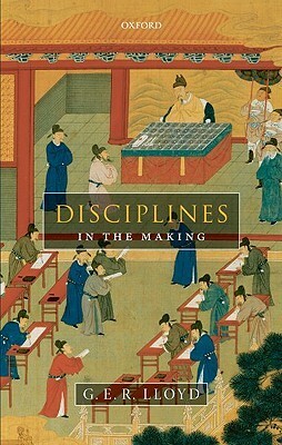 Disciplines in the Making: Cross-Cultural Perspectives on Elites, Learning, and Innovation by G.E.R. Lloyd