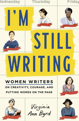 I'm Still Writing: Women Writers on Creativity, Courage, and Putting Words on the Page by Virginia Ann Byrd