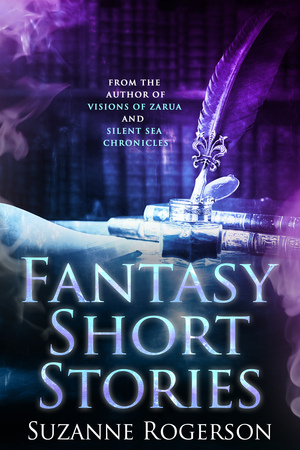 Fantasy Short Stories: From the worlds of Visions of Zarua and Silent Sea Chronicles by Suzanne Rogerson