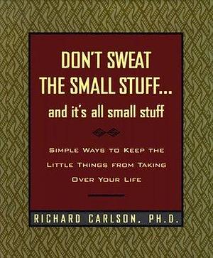 Don't Sweat the Small Stuff and It's All Small Stuff: Simple Ways to Keep the Little Things from Taking Over Your Life, Gift Edition by Richard Carlson, Richard Carlson