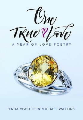 One True Love: A Year of Love Poetry by Michael Watkins