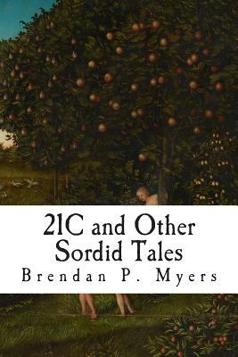 21C and Other Sordid Tales by Brendan P. Myers