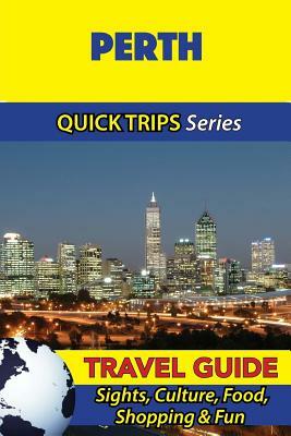 Perth Travel Guide (Quick Trips Series): Sights, Culture, Food, Shopping & Fun by Jennifer Kelly
