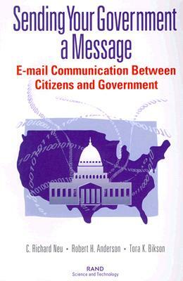 Sending Your Government a Message: E-mail Communications Between Citizens and Governments by Tora K. Bikson, Richard C. Neu, Robert H. Anderson