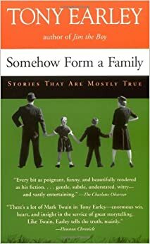 Somehow Form a Family: Stories that Are Mostly True by Tony Earley