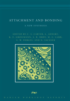 Attachment and Bonding: A New Synthesis by Stephen W. Porges, K.E. Grossmann, Lieselotte Ahnert, Sarah B. Hrdy, Michael E. Lamb, C. Sue Carter