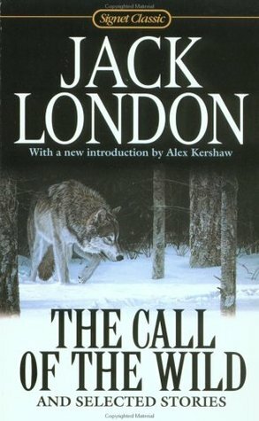 The Call of the Wild and Selected Stories: 100th Anniversary Ed. by Jack London, Alex Kershaw