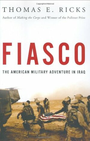 Fiasco: The American Military Adventure in Iraq by Thomas E. Ricks