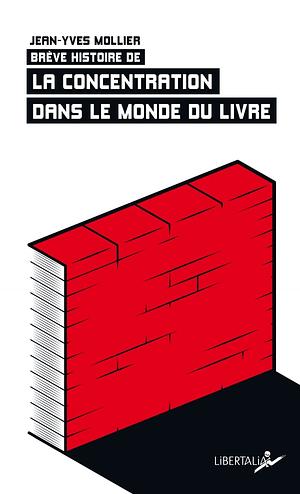 Brève histoire de la concentration dans le monde du livre by Jean-Yves Mollier