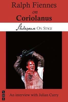 Ralph Fiennes on Coriolanus (Shakespeare on Stage) by Ralph Fiennes, Julian Curry