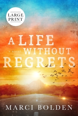 A Life Without Regrets (LARGE PRINT) by Marci Bolden