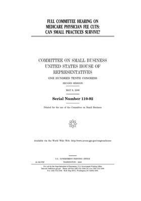 Full committee hearing on Medicare physician fee cuts: can small practices survive? by United State Congress, United States House of Representatives, Committee on Small Business (house)