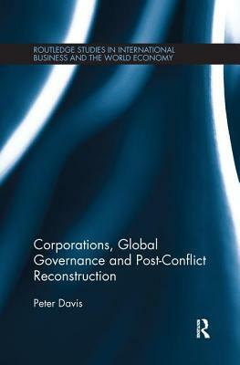 Corporations, Global Governance and Post-Conflict Reconstruction by Peter Davis