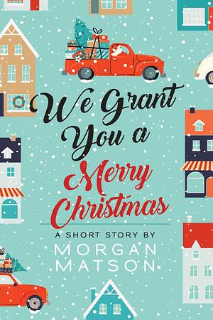 We Grant You a Merry Christmas by Morgan Matson