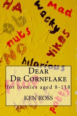 Dear Dr Cornflake: for loonies aged 8-118 by Ken Ross