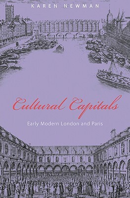 Cultural Capitals: Early Modern London and Paris by Karen Newman