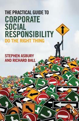 The Practical Guide to Corporate Social Responsibility: Do the Right Thing by Stephen Asbury