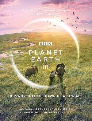 Planet Earth III: Accompanies the Landmark Series Narrated by David Attenborough by Jonny Keeling, Matt Brandon, Michael Gunton