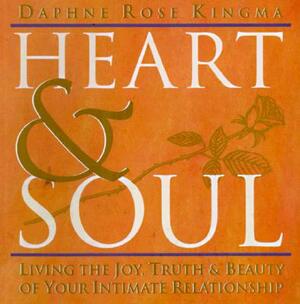 Heart and Soul: Living the Joy, Truth and Beauty of Your Intimate Relationship by Daphne Rose Kingma