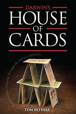 Darwin's House of Cards: A Journalist's Odyssey Through the Darwin Debates by Tom Bethell
