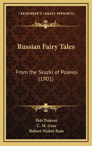 Russian Fairy Tales: From the Skazki of Polevoi by Peter Nikolaevich Polevoi