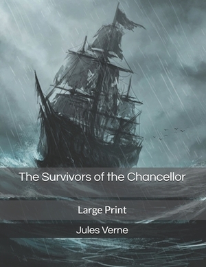 The Survivors of the Chancellor: Large Print by Jules Verne