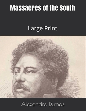 Massacres of the South: Large Print by Alexandre Dumas